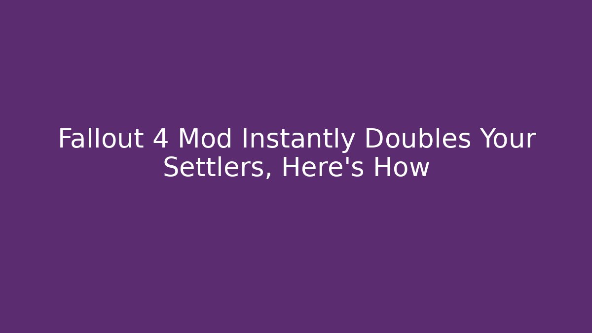 Fallout 4 Mod Instantly Doubles Your Settlers, Here's How