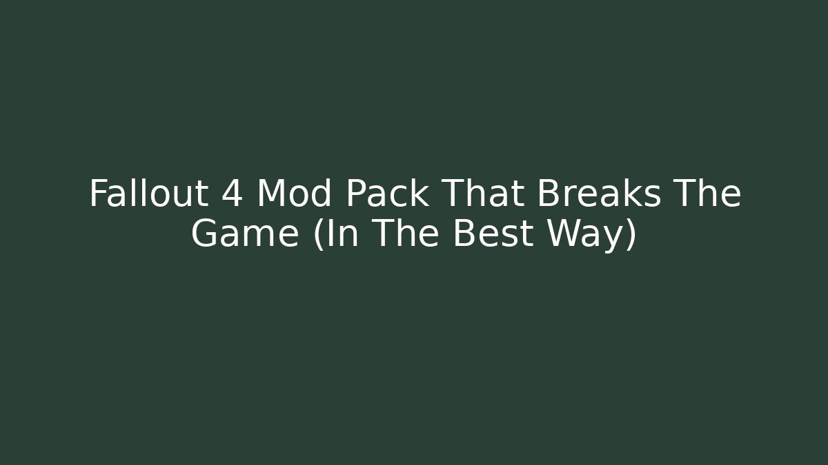 Fallout 4 Mod Pack That Breaks The Game (In The Best Way)