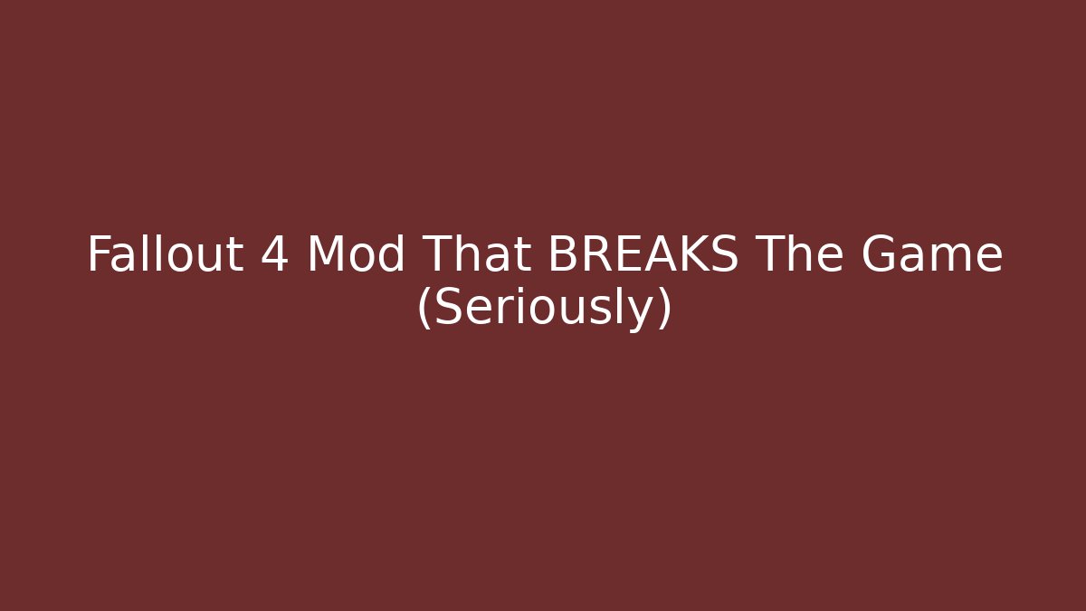 Fallout 4 Mod That BREAKS The Game (Seriously)