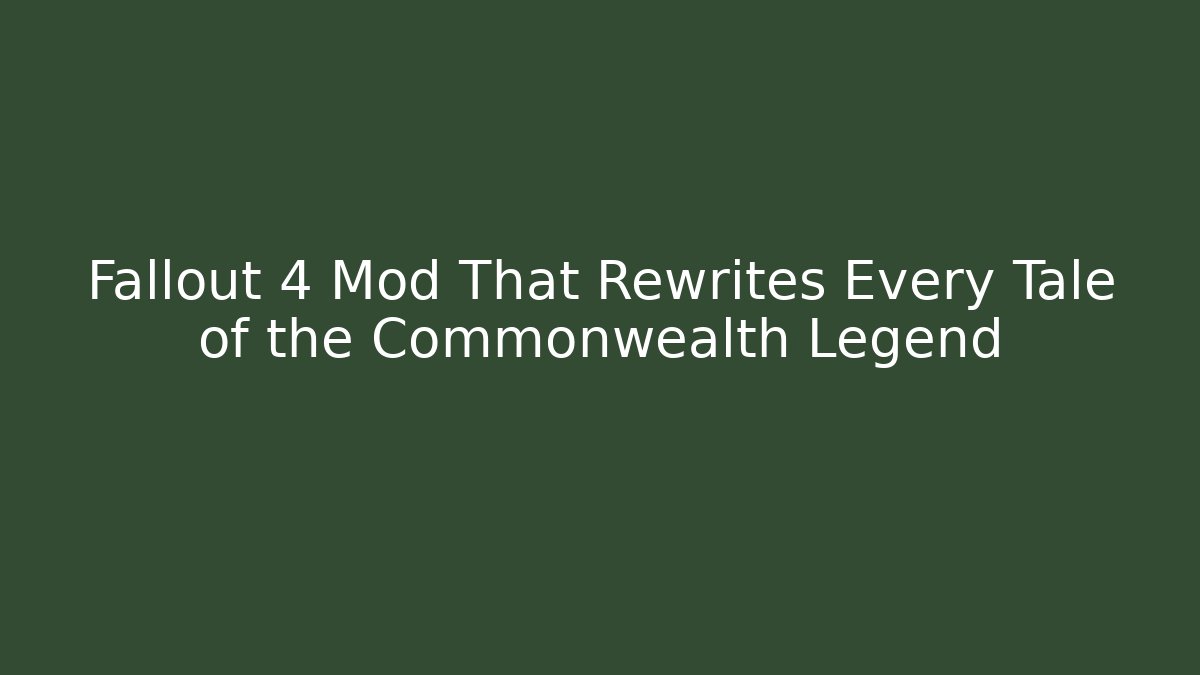 Fallout 4 Mod That Rewrites Every Tale of the Commonwealth Legend