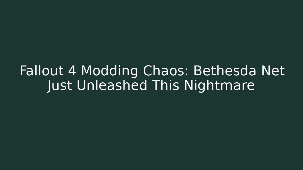 Fallout 4 Modding Chaos: Bethesda Net Just Unleashed This Nightmare