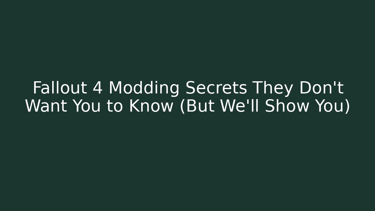 Fallout 4 Modding Secrets They Don't Want You to Know (But We'll Show You)