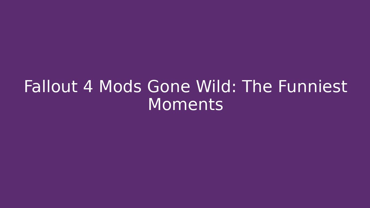 Fallout 4 Mods Gone Wild: The Funniest Moments