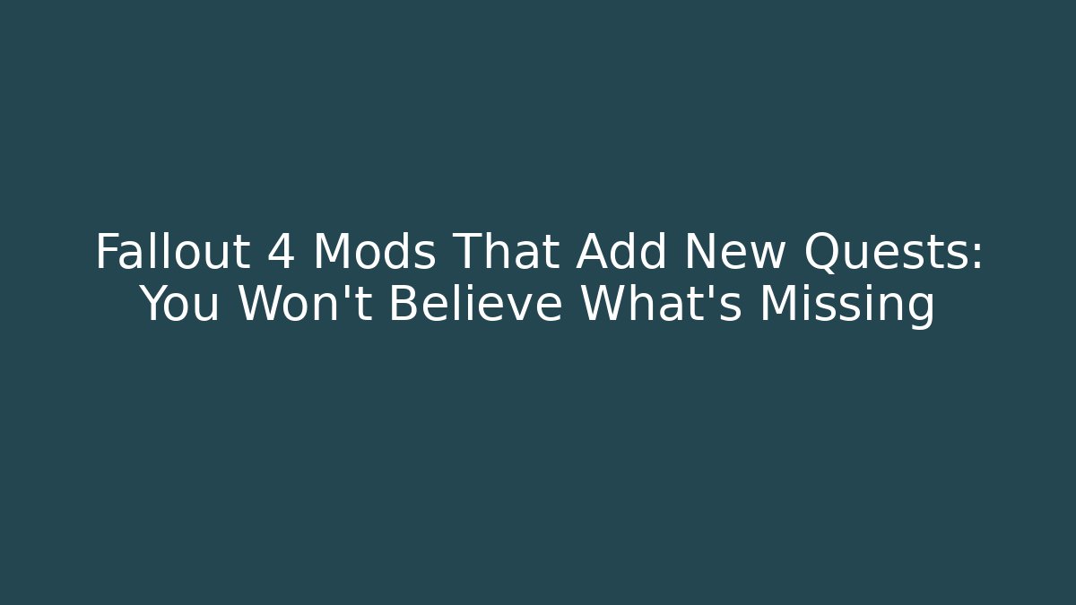 Fallout 4 Mods That Add New Quests: You Won't Believe What's Missing
