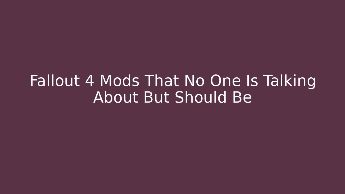 Fallout 4 Mods That No One Is Talking About But Should Be - Critter Realm