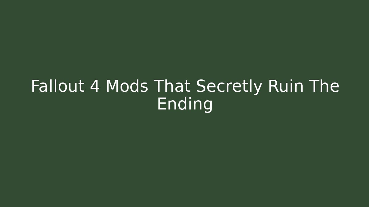 Fallout 4 Mods That Secretly Ruin The Ending