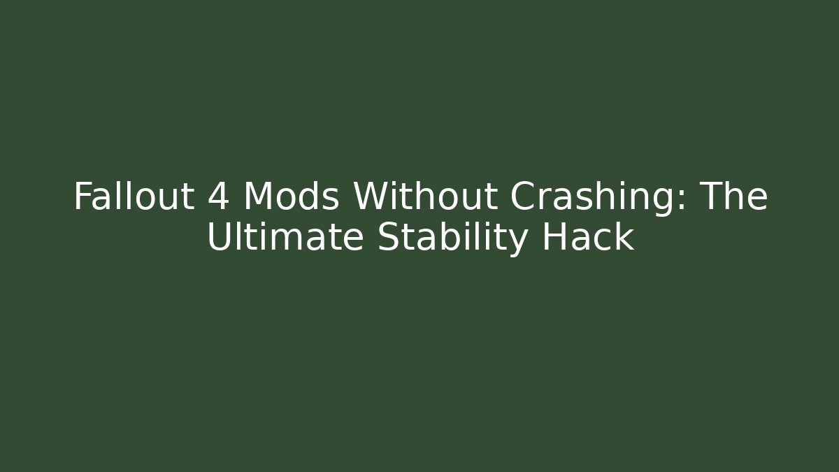 Fallout 4 Mods Without Crashing: The Ultimate Stability Hack