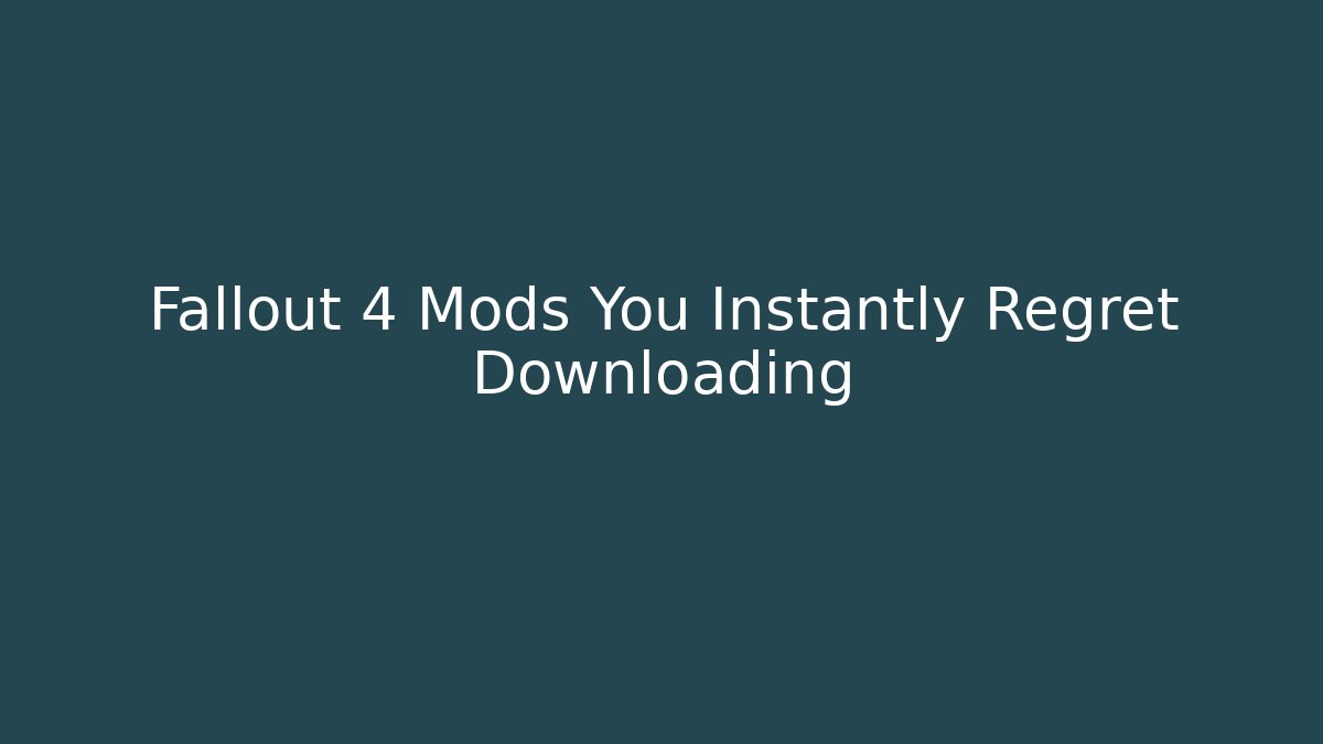 Fallout 4 Mods You Instantly Regret Downloading