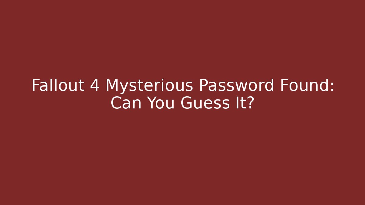 Fallout 4 Mysterious Password Found: Can You Guess It?