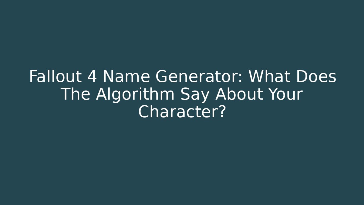Fallout 4 Name Generator: What Does The Algorithm Say About Your Character? - Critter Realm