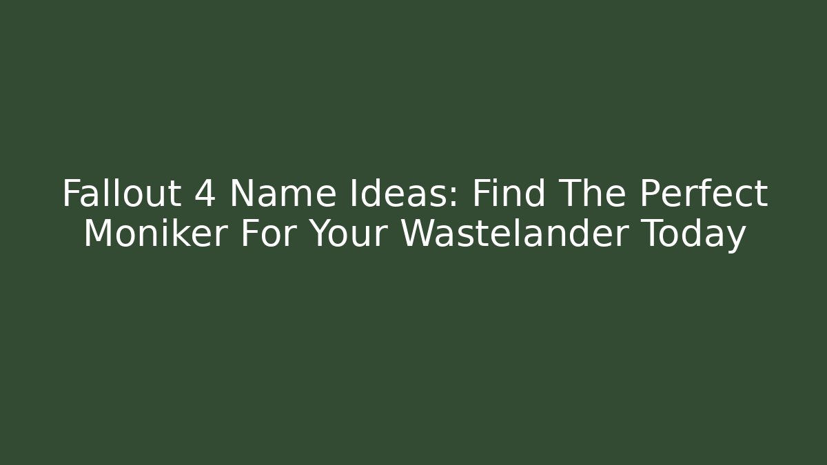 Fallout 4 Name Ideas: Find The Perfect Moniker For Your Wastelander Today