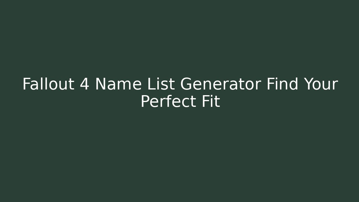 Fallout 4 Name List Generator Find Your Perfect Fit - Critter Realm
