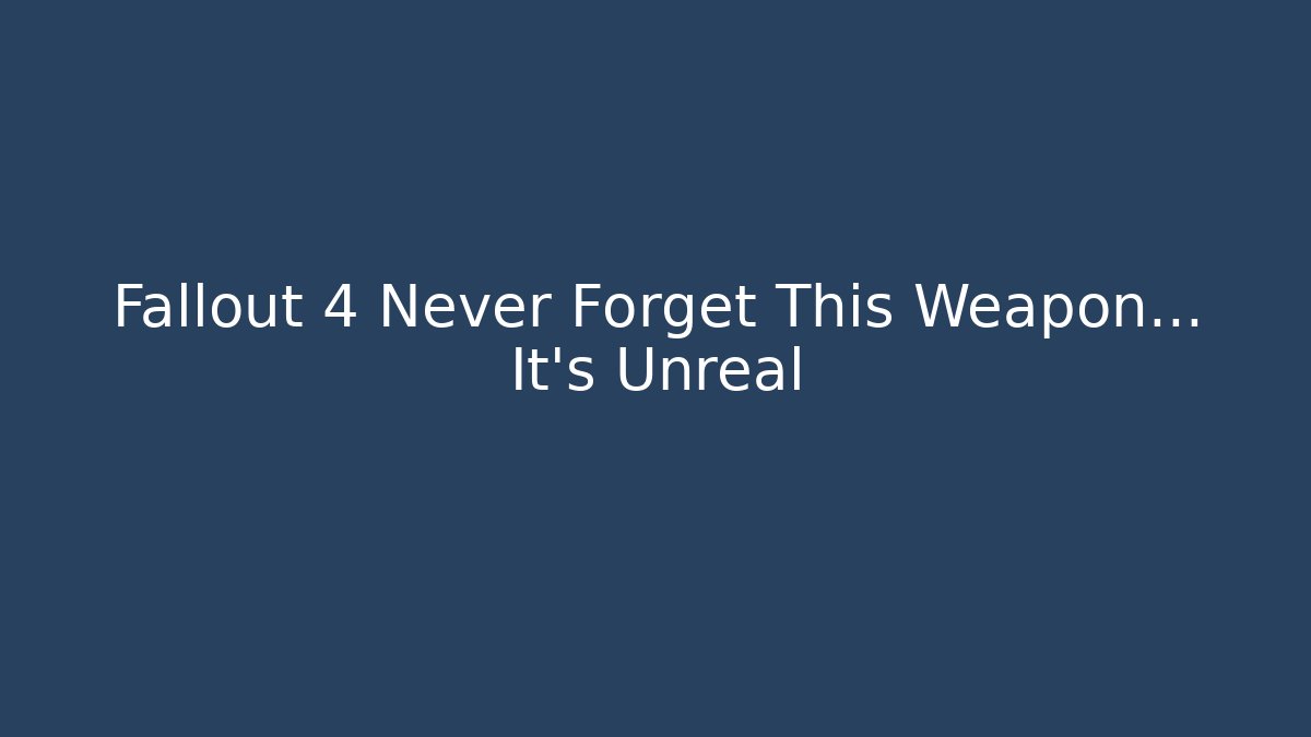 Fallout 4 Never Forget This Weapon… It’s Unreal