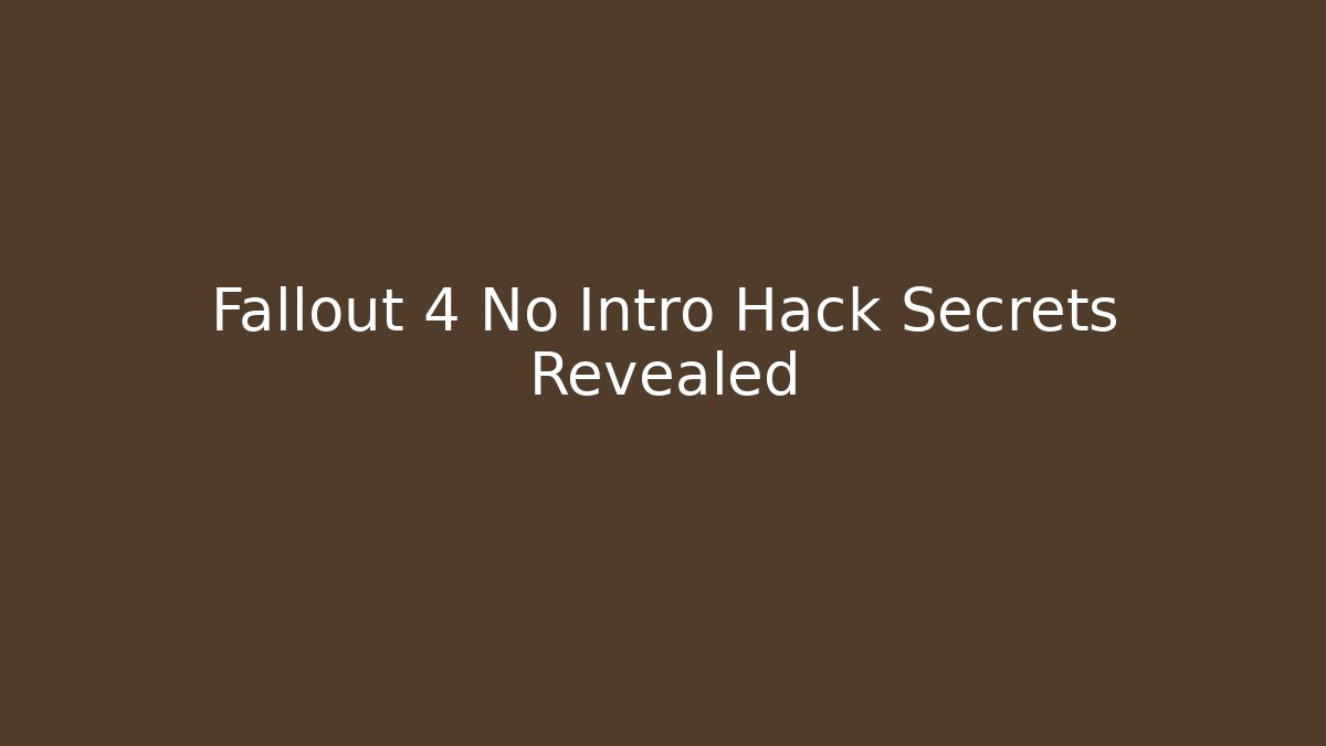 Fallout 4 No Intro Hack Secrets Revealed