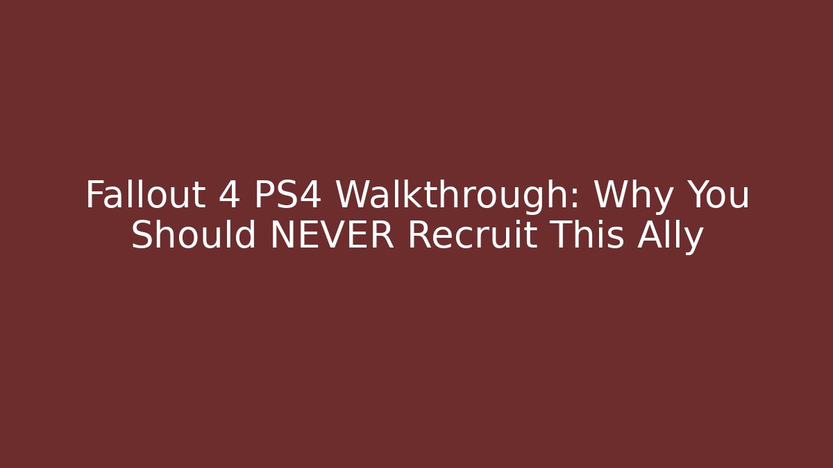 Fallout 4 PS4 Walkthrough: Why You Should NEVER Recruit This Ally