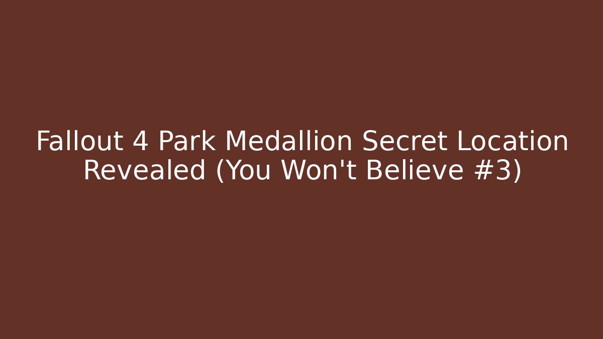 Fallout 4 Park Medallion Secret Location Revealed (You Won't Believe #3)
