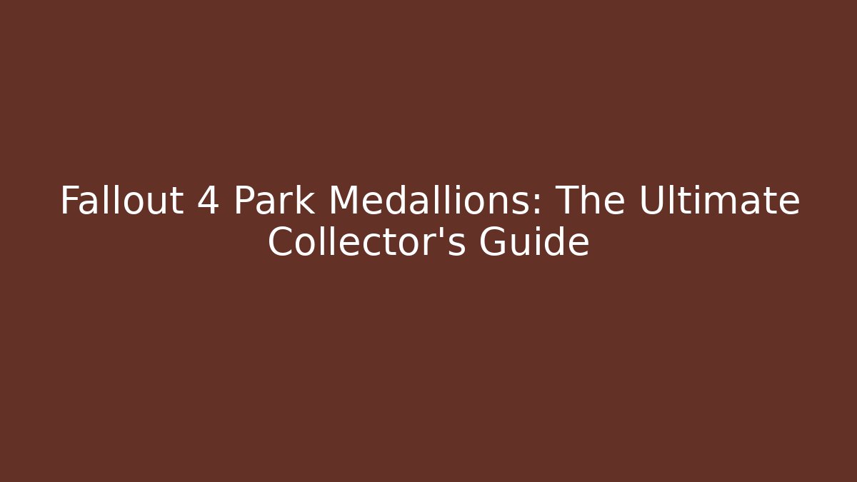 Fallout 4 Park Medallions: The Ultimate Collector's Guide