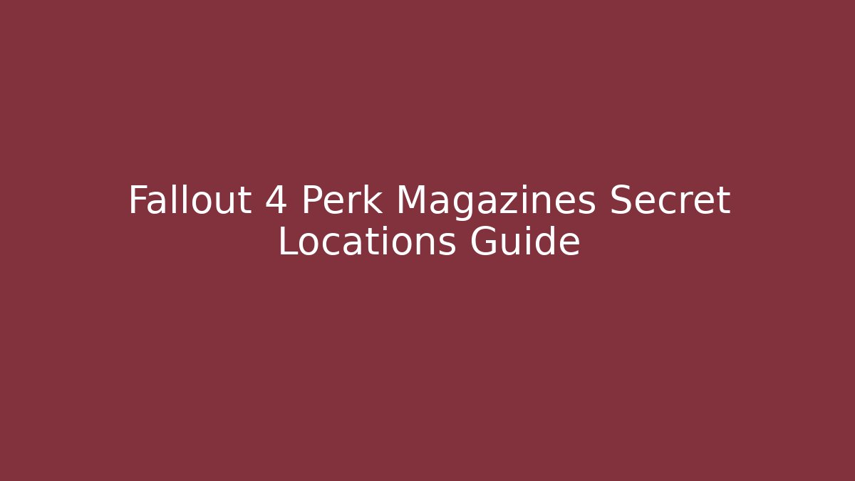 Fallout 4 Perk Magazines Secret Locations Guide - Critter Realm