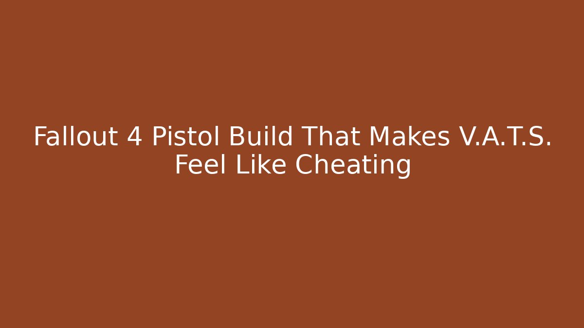 Fallout 4 Pistol Build That Makes V.A.T.S. Feel Like Cheating