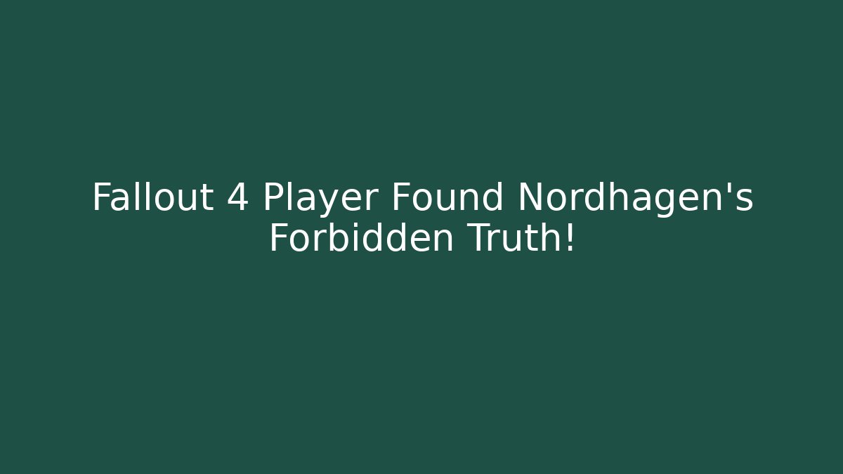 Fallout 4 Player Found Nordhagen's Forbidden Truth!