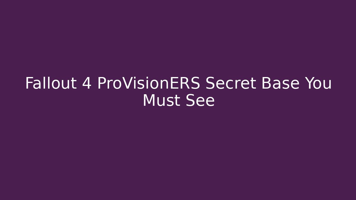 Fallout 4 ProVisionERS Secret Base You Must See