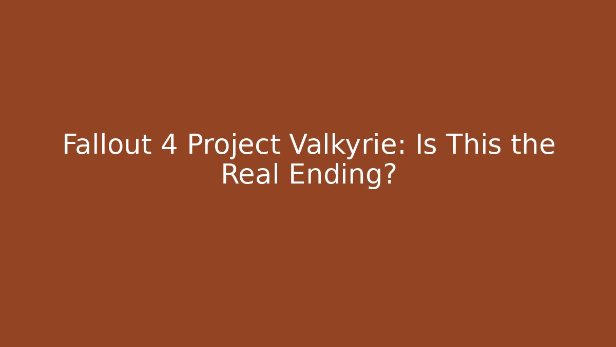 Fallout 4 Project Valkyrie: Is This the Real Ending?