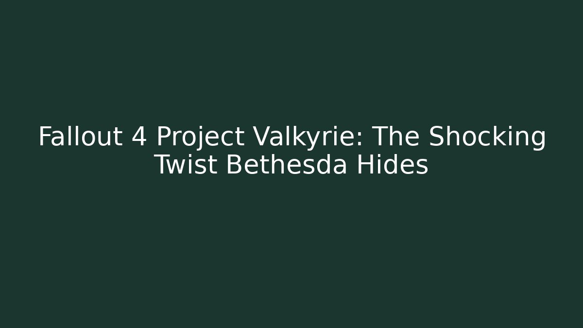 Fallout 4 Project Valkyrie: The Shocking Twist Bethesda Hides