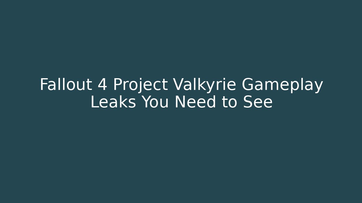 Fallout 4 Project Valkyrie Gameplay Leaks You Need to See
