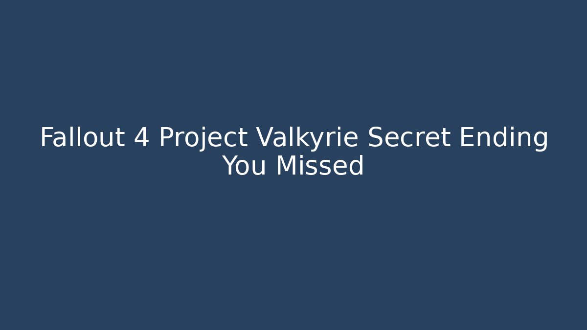Fallout 4 Project Valkyrie Secret Ending You Missed