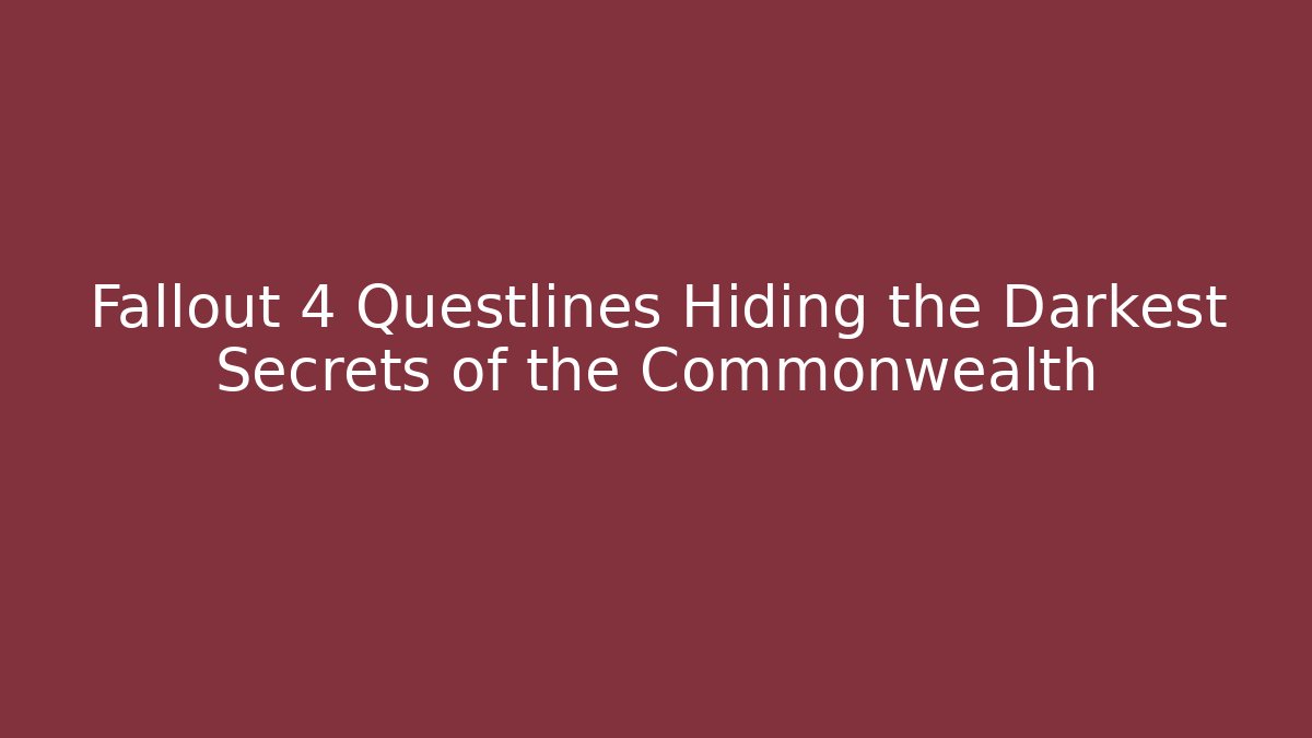 Fallout 4 Questlines Hiding the Darkest Secrets of the Commonwealth