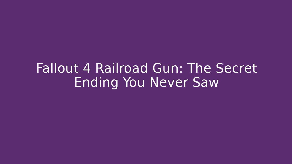 Fallout 4 Railroad Gun: The Secret Ending You Never Saw