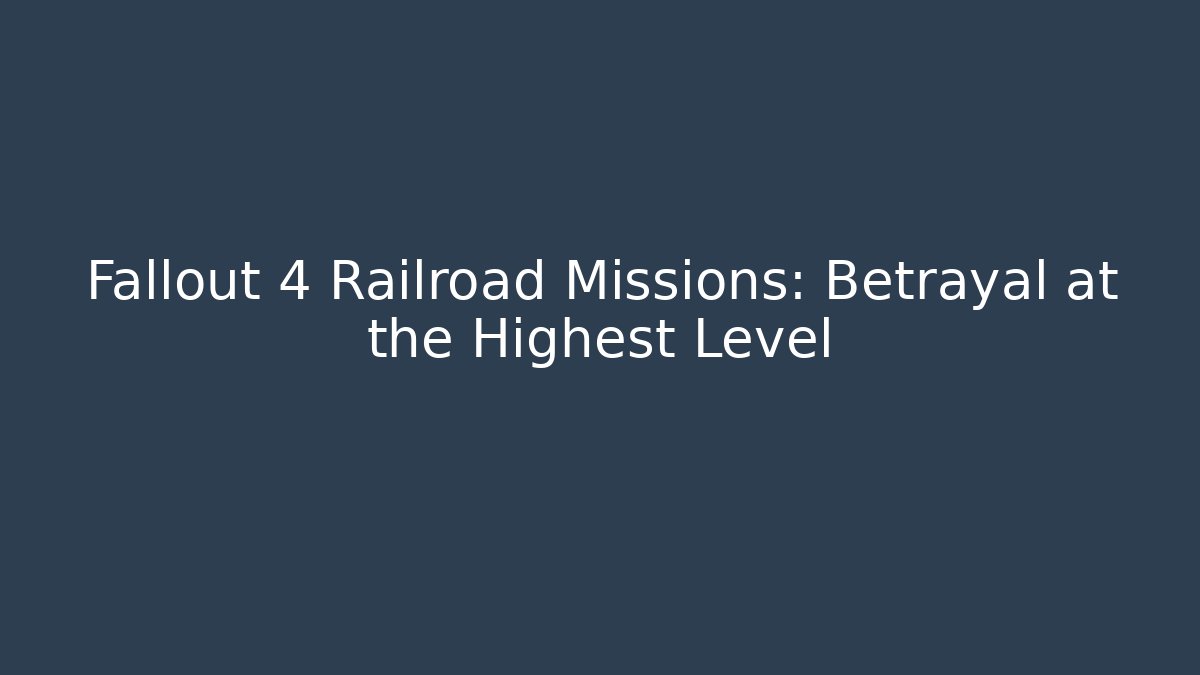 Fallout 4 Railroad Missions: Betrayal at the Highest Level