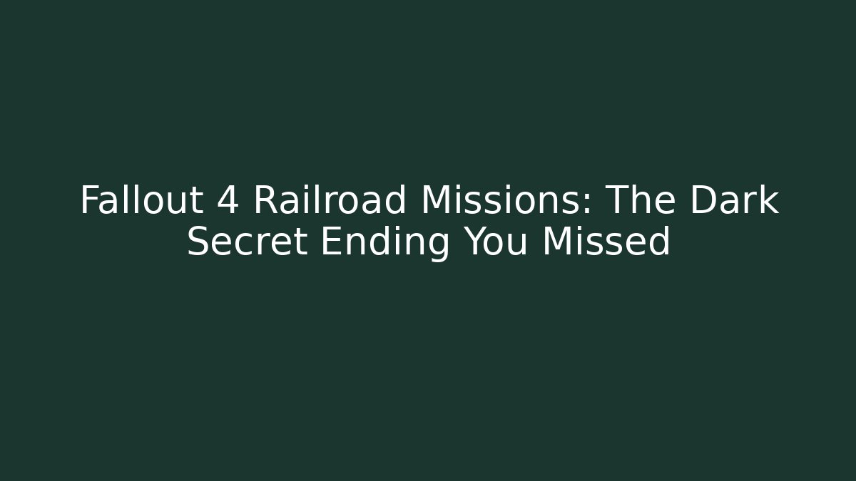 Fallout 4 Railroad Missions: The Dark Secret Ending You Missed