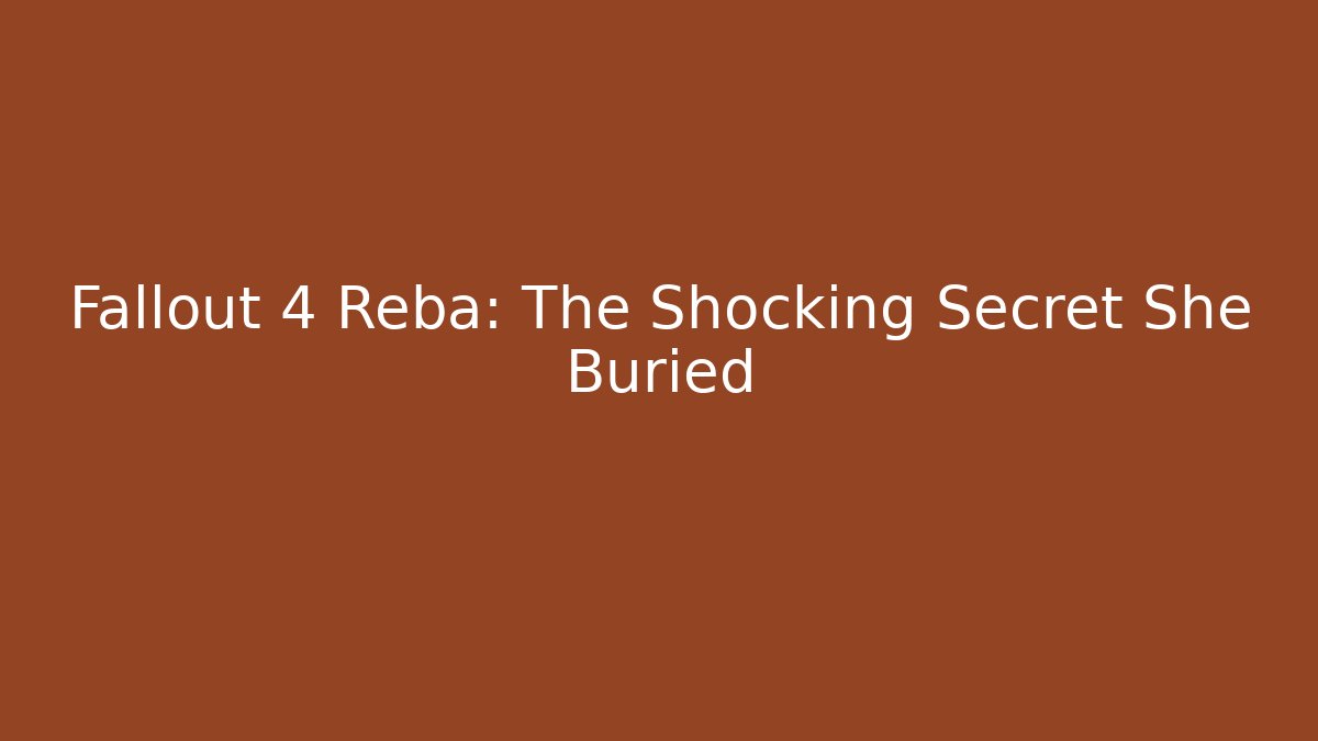 Fallout 4 Reba: The Shocking Secret She Buried