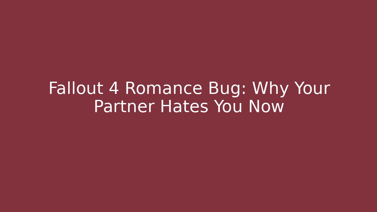 Fallout 4 Romance Bug: Why Your Partner Hates You Now