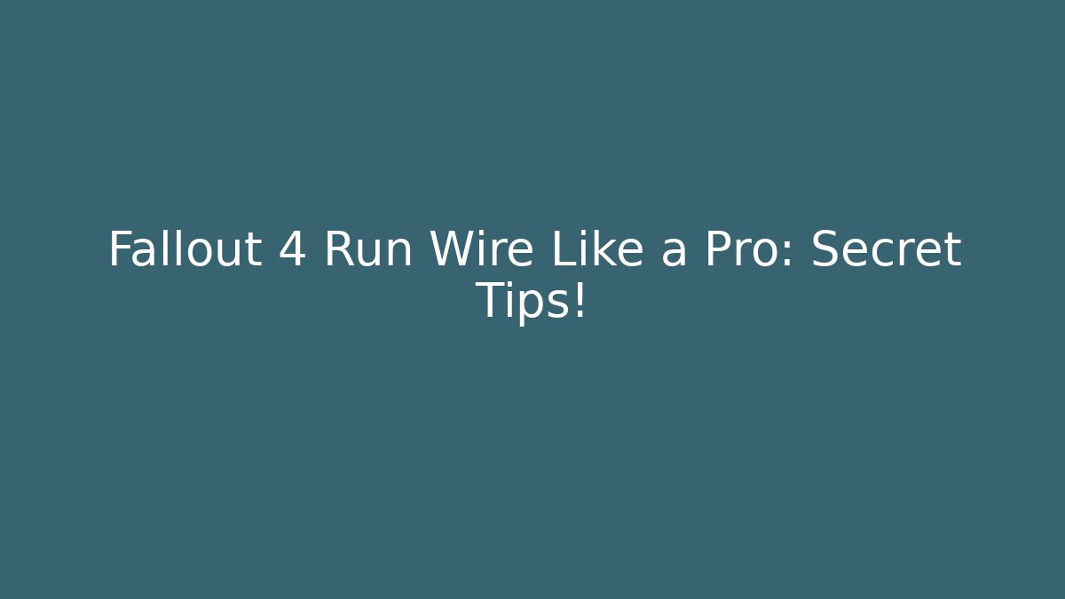 Fallout 4 Run Wire Like a Pro: Secret Tips!