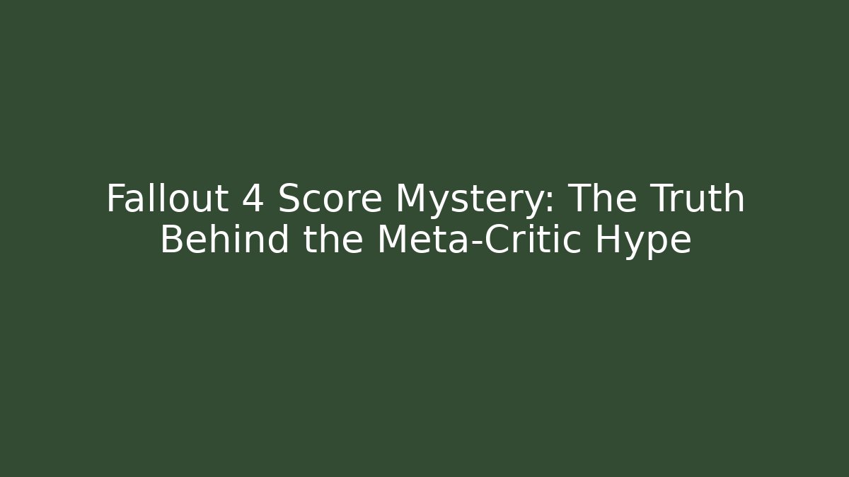 Fallout 4 Score Mystery: The Truth Behind the Meta-Critic Hype