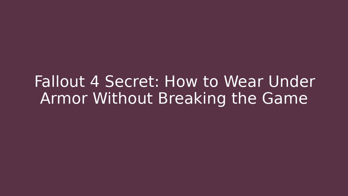 Fallout 4 Secret: How to Wear Under Armor Without Breaking the Game