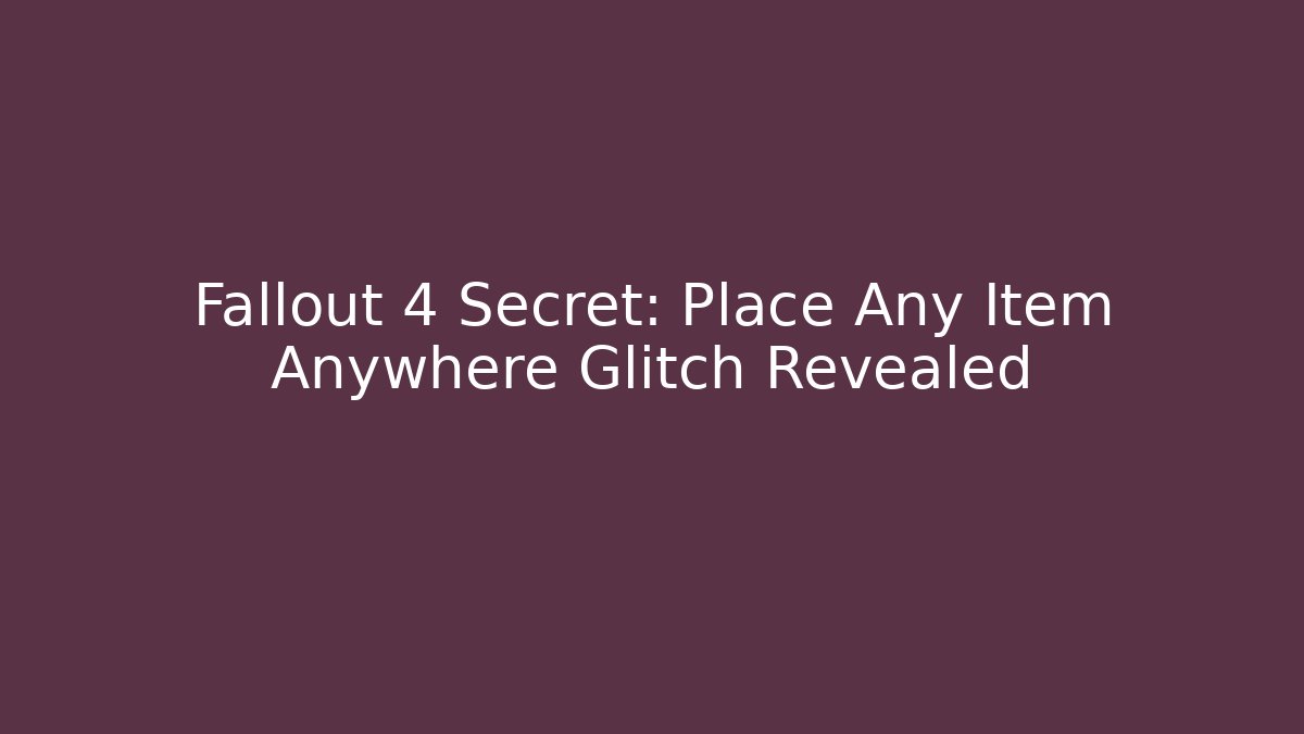 Fallout 4 Secret: Place Any Item Anywhere Glitch Revealed