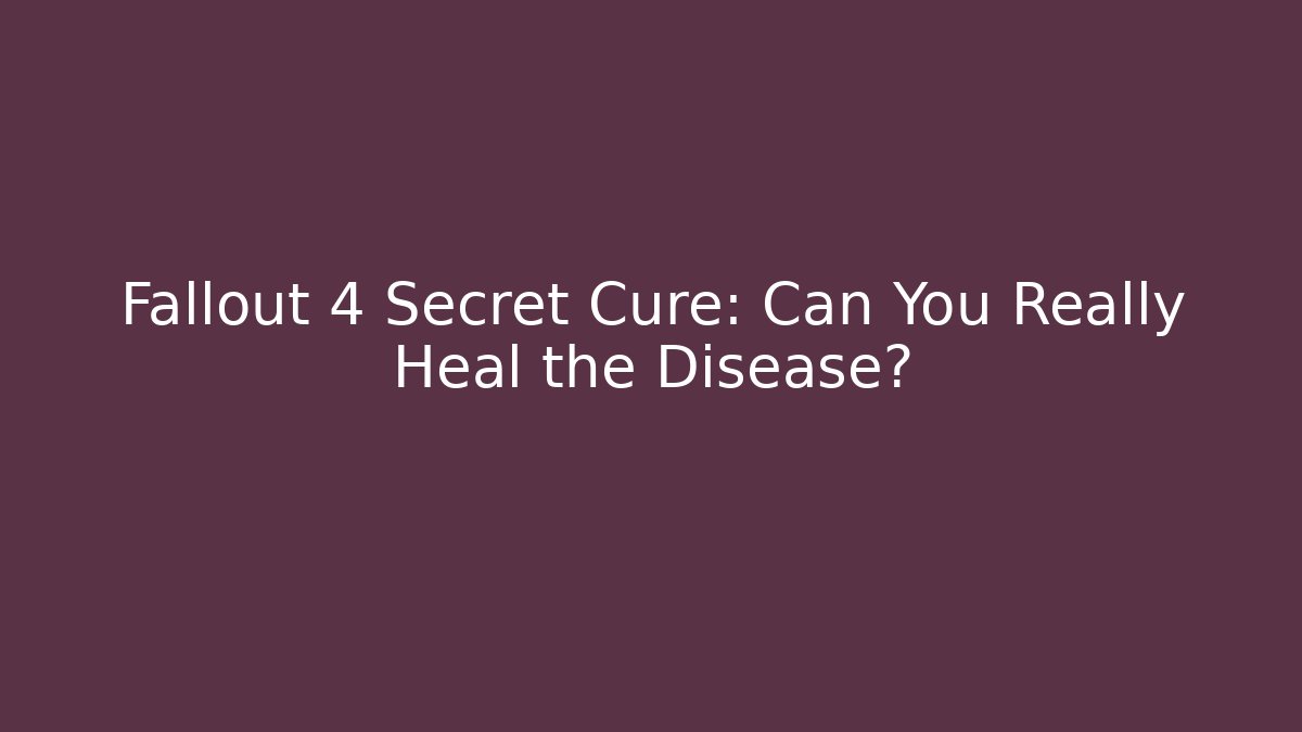 Fallout 4 Secret Cure: Can You Really Heal the Disease? - Critter Realm
