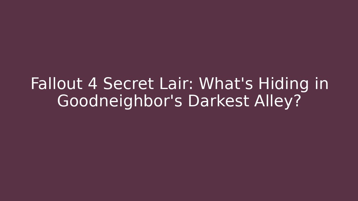 Fallout 4 Secret Lair: What's Hiding in Goodneighbor's Darkest Alley?