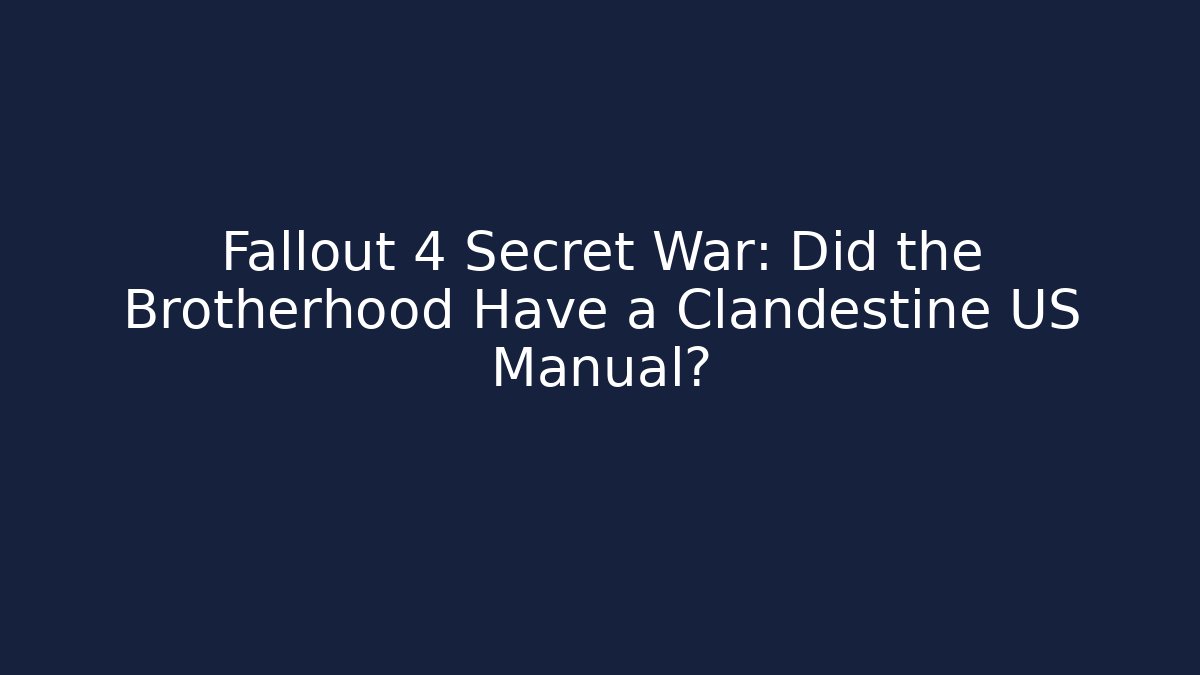 Fallout 4 Secret War: Did the Brotherhood Have a Clandestine US Manual?