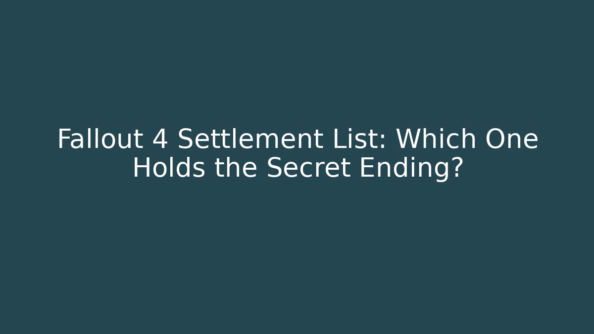 Fallout 4 Settlement List: Which One Holds the Secret Ending?
