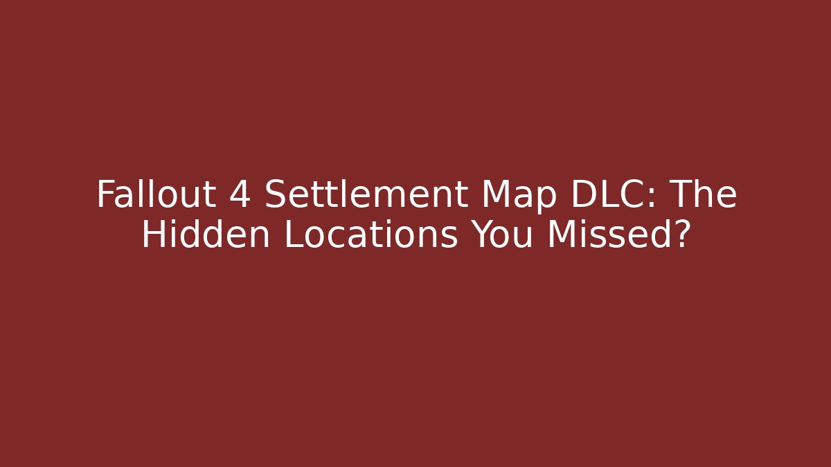 Fallout 4 Settlement Map DLC: The Hidden Locations You Missed? - Critter Realm