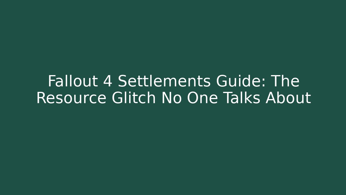 Fallout 4 Settlements Guide: The Resource Glitch No One Talks About