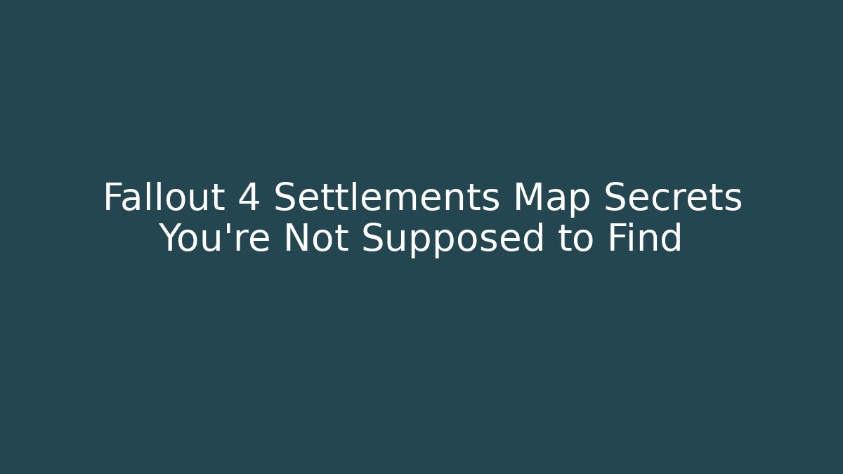 Fallout 4 Settlements Map Secrets You’re Not Supposed to Find