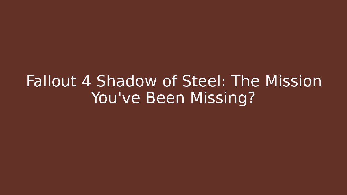 Fallout 4 Shadow of Steel: The Mission You've Been Missing?
