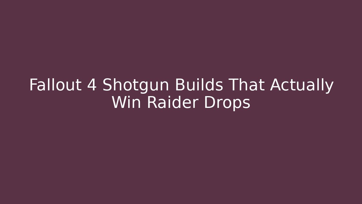Fallout 4 Shotgun Builds That Actually Win Raider Drops - Critter Realm