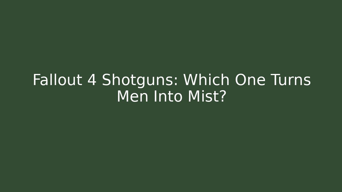 Fallout 4 Shotguns: Which One Turns Men Into Mist?