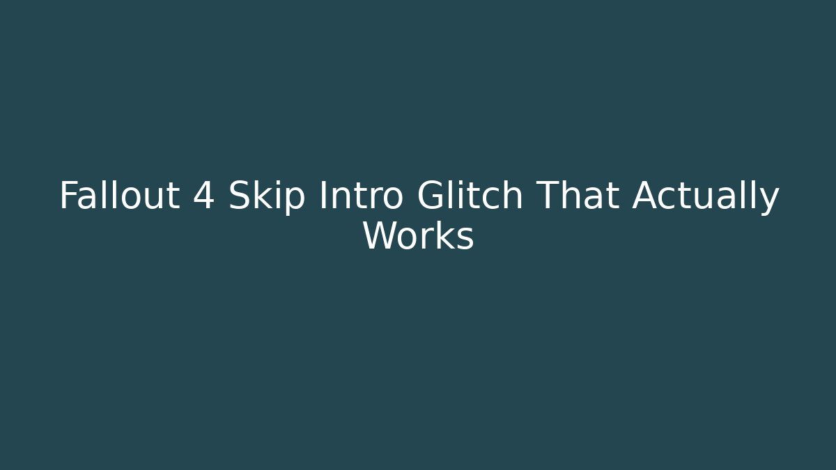 Fallout 4 Skip Intro Glitch That Actually Works